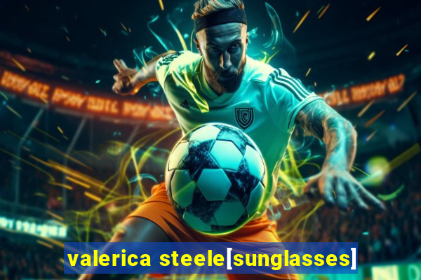 valerica steele[sunglasses]